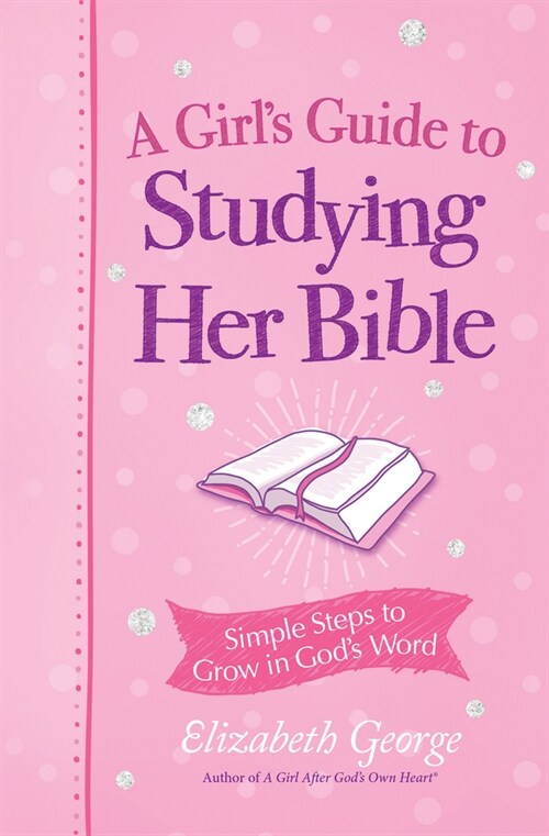 A Girl's Guide to Studying Her Bible: Simple Steps to Help You Read, Learn, and Grow in God's Word (Paperback)