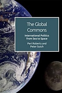 The Global Commons and International Politics : From Sea to Space (Hardcover)