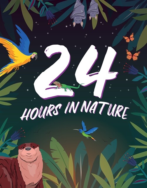 24 Hours in Nature: An Incredible Snapshot of One Day and One Night in Nature from Across the World (Hardcover)