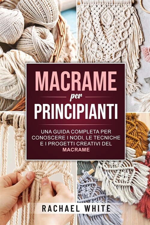 [POD] Macrame per principianti: Una guida completa per conoscere i nodi, le tecniche e i progetti creativi del Macrame (Paperback)