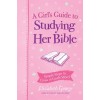 A Girl's Guide to Studying Her Bible: Simple Steps to Help You Read, Learn, and Grow in God's Word (Paperback)