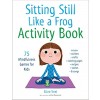 Sitting Still Like a Frog Activity Book: 75 Mindfulness Games for Kids